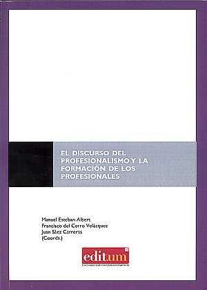 DISCURSO DEL PROFESIONALISMO Y LA FORMACIÓN DE LOS PROFESIONALES, EL | 9788416551347 | ESTEBAN ALBERT, MANUEL / DEL CERRO VELÁZQUEZ, FRANCISCO / SÁEZ CARRERAS, JUAN