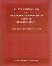 IUS AEDIFICANDI Y EL DERECHO DE PROPIEDAD SOBRE EL SUELO URBANO, EL | 9788483710258 | ANGOSTO SÁEZ, JOSÉ FULGENCIO