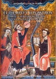 TIEMPO Y LOS ASTROS, EL. ARTE, CIENCIA Y RELIGIÓN EN LA ALTA EDAD MEDIA | 9788483712344 | GARCÍA AVILÉS, ALEJANDRO