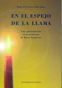 EN EL ESPEJO DE LA LLAMA. UNA APROXIMACIÓN AL PENSAMIENTO DE MARÍA ZAMBRANO | 9788483714140 | PIÑAS SAURA, Mª CARMEN