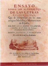 ENSAYO SOBRE LOS ALPHABETOS DE LAS LETRAS DESCONOCIDAS, QUE SE ENCUENTRAN EN LAS MÁS ANTIGUAS MEDALLAS Y MONUMENTOS | 9788483714331 | VELÁZQUEZ DE VELASCO, LUIS JOSEPH