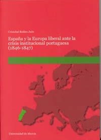 ESPAÑA Y LA EUROPA LIBERAL ANTE LA CRISIS INSTITUCIONAL PORTUGUESA (1846-1847) | 9788483713761 | ROBLES JAÉN, CRISTÓBAL