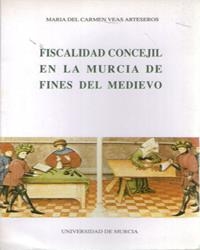 FISCALIDAD CONCEJIL EN LA MURCIA DE FINES DEL MEDIEVO | 9788476842447 | VEAS ARTESEROS, MARÍA DEL CARMEN