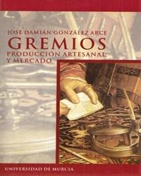 GREMIOS PRODUCCIÓN ARTESANAL Y MERCADO | 9788483711903 | GONZÁLEZ ARCE, JOSÉ DAMIÁN