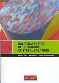 HACIA UNA POÉTICA DEL HUMANISMO. CRISTÓBAL GABARRÓN | 9788483717387 | PARRA PUJANTE, ANTONIO / SÁNCHEZ-ROJAS FENOLL, MARÍA DEL CARMEN