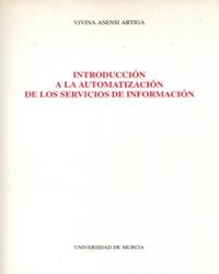 INTRODUCCION A LA AUTOMATIZACION DE LOS SERVICIOS DE INFORMACION | 9788476846612 | ASENSI ARTIAGA, VIVINA