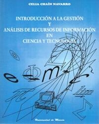 INTRODUCCIÓN A LA GESTIÓN Y ANÁLISIS DE RECURSOS DE INFORMACIÓN EN CIENCIA Y TECNOLOGÍA | 9788476846001 | CHAÍN NAVARRO, CELIA MARÍA
