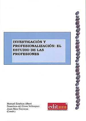 INVESTIGACIÓN Y PROFESIONALIZACIÓN: EL ESTUDIO DE LAS PROFESIONES | 9788416551354 | ESTEBAN ALBERT, MANUEL / DEL CERRO VELÁZQUEZ, FRANCISCO / SÁEZ CARRERAS, JUAN