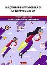 ACTIVIDAD EMPRENDEDORA EN LA REGIÓN DE MURCIA, LA. INFORME EJECUTIVO GEM 2017 | 9788417157753 | ARAGÓN SÁNCHEZ, ANTONIO / RUBIO BAÑÓN, ALICIA MARÍA