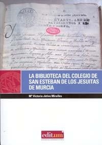 BIBLIOTECA DEL COLEGIO DE SAN ESTEBAN DE  LOS JESUITAS DE MURCIA, LA | 9788483717493 | JATIVA MIRALLES, Mª VICTORIA
