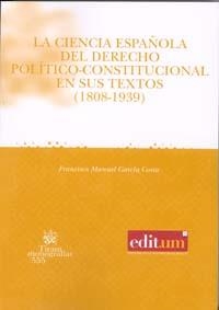 CIENCIA ESPAÑOLA DEL DERECHO POLÍTICO-CONSTITUCIONAL EN SUS TEXTOS (1808-1939), LA | 9788483717158 | GARCÍA COSTA, FRANCISCO MANUEL