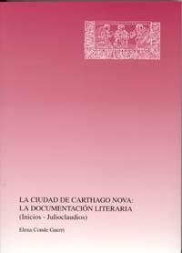 CIUDAD DE CARTHAGO NOVA, LA : LA DOCUMENTACIÓN LITERARIA (INICIOS-JULIOCLAUDIOS) | 9788483714164 | CONDE GUERRI, MARÍA ELENA