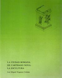 CIUDAD ROMANA DE CARTHAGO NOVA, LA : LA ESCULTURA | 9788476842379 | NOGUERA CELDRAN, JOSE MIGUEL