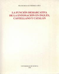 FUNCIÓN DEMARCATIVA DE LA ENTONACIÓN EN INGLÉS, CASTELLANO Y CATALÁN, LA | 9788476846247 | GUTIÉRREZ DÍEZ, FRANCISCO