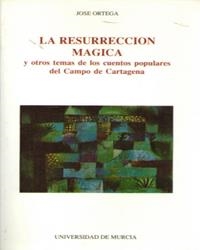 RESURRECCIÓN MÁGICA Y OTROS TEMAS DE LOS CUENTOS POPULARES DEL CAMPO DE CARTAGENA, LA | 9788476843345 | ORTEGA ORTEGA, JOSÉ