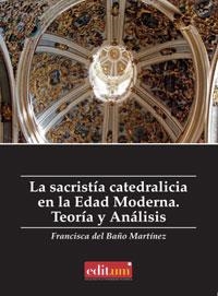 SACRISTÍA CATEDRALICIA EN LA EDAD MODERNA, LA. TEORÍA Y ANALISIS | 9788483718957 | DEL BAÑO MARTIÍNEZ, FRANCISCA