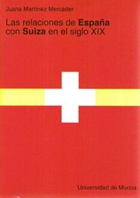 RELACIONES DE ESPAÑA CON SUIZA EN EL SIGLO XIX, LAS | 9788483711514 | MARTÍNEZ MERCADER, JUANA