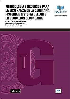 METODOLOGÍA Y RECURSOS PARA LA ENSEÑANZA DE LA GEOGRAFÍA, HISTORIA E HISTORIA DEL ARTE EN EDUCACIÓN SECUNDARIA | 9788417157265 | GÓMEZ CARRASCO, COSME JESÚS / MONTEAGUDO FERNÁNDEZ, JOSÉ / MIRALLES MARTÍNEZ, PEDRO