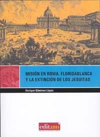 MISIÓN EN ROMA. FLORIDABLANCA Y LA EXTINCIÓN DE LOS JESUITAS | 9788483718025 | GIMENEZ LÓPEZ, ENRIQUE
