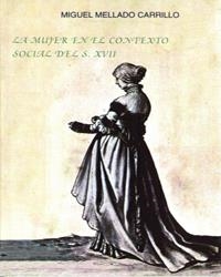 MUJER EN EL CONTEXTO SOCIAL DEL S XVII, LA | 9788476847602 | MELLADO CARRILLO, MIGUEL
