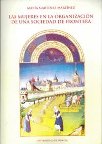 MUJERES EN LA ORGANIZACIÓN DE UNA SOCIEDAD DE FRONTERA | 9788483711408 | MARTÍNEZ MARTÍNEZ, MARÍA