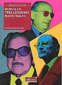 MURCIA EN TRES LECCIONES MAGISTRALES | 9788416038855 | GONZÁLEZ VIDAL, JOSÉ MARIANO