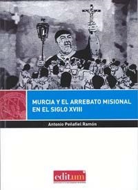 MURCIA Y EL ARREBATO MISIONAL EN EL SIGLO XVIII | 9788415463870 | PEÑAFIEL RAMÓN, ANTONIO