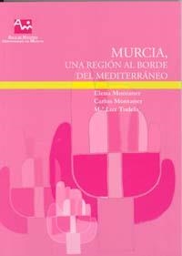 MURCIA, UNA REGION AL BORDE DEL MEDITERRANEO | 9788483713334 | MONTANER SALAS, Mª ELENA