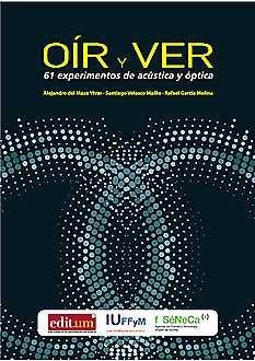 OÍR Y VER. 61 EXPERIMENTOS DE ACÚSTICA Y ÓPTICA | 9788416551729 | DEL MAZO VIVAR, ALEJANDRO / VELASCO MAÍLLO, SANTIAGO / GARCÍA MOLINA, RAFAEL