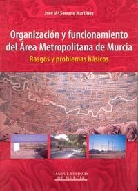 ORGANIZACIÓN Y FUNCIONAMIENTO DEL ÁREA METROPOLITANA DE MURCIA | 9788483715246 | SERRANO MARTÍNEZ, JOSÉ MARÍA