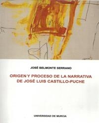 ORIGEN Y PROCESO DE LA NARRATIVA DE JOSÉ LUIS CASTILLO PUCHE | 9788476848159 | BELMONTE SERRANO, JOSÉ