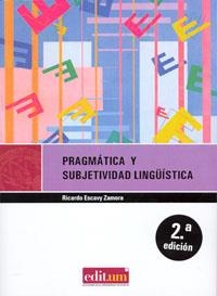 PRAGMÁTICA Y SUBJETIVIDAD LINGÜÍSTICA  (2ª ED) | 9788476848562 | ESCAVY ZAMORA, RICARDO