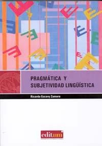 PRAGMATICA Y SUBJETIVIDAD LINGÜÍSTICA. 1ª ED. | 9788483717301 | ESCAVY ZAMORA, RICARDO