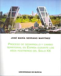 PROCESO DE DESARROLLO Y CAMBIO TERRITORIAL EN ESPAÑA DURANTE LOS AÑOS POSTREROS DEL SIGLO XX | 9788476847350 | SERRANO MARTÍNEZ, JOSÉ MARÍA