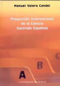 PROYECCIÓN INTERNACIONAL DE LA CIENCIA ILUSTRADA ESPAÑOLA | 9788483716472 | VALERA CANDEL, MANUEL