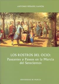 ROSTROS DEL OCIO, LOS. PASEANTES Y PASEOS EN LA MURCIA DEL SETECIENTOS | 9788483715918 | PEÑAFIEL RAMÓN, ANTONIO