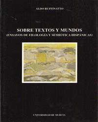 SOBRE TEXTOS Y MUNDOS (ENSAYOS DE FILOLOGÍA Y SEMIÓTICA HISPANAS) | 9788476842171 | RUFFINATTO, ALDO / MUÑOZ RIVAS, JOSÉ