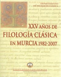 XXV AÑOS DE FILOLOGIA CLASICA EN MURCIA 1982-2007 | 9788483717424 | VARIOS AUTORES, .