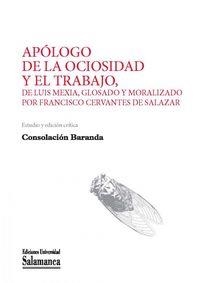 APÓLOGO DE LA OCIOSIDAD Y EL TRABAJO, DE LUIS MEXÍA , GLOSADO Y MORALIZADO POR FRANCISCO CERVANTES DE SALAZAR | 9788478009787 | BARANDA LETURIO, CONSOLACIÓN