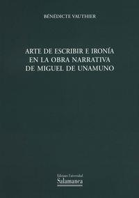 ARTE DE ESCRIBIR E IRONÍA EN LA OBRA NARRATIVA DE MIGUEL DE UNAMUNO | 9788478005932 | VAUTHIER, BÉNÉDICTE