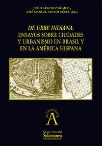 DE URBE INDIANA. ENSAYOS SOBRE CIUDADES Y URBANISMO EN BRASIL Y EN LA AMÉRICA HISPANA | 9788478002078 | SÁNCHEZ GÓMEZ, JULIO / SANTOS PÉREZ, JOSÉ MANUEL