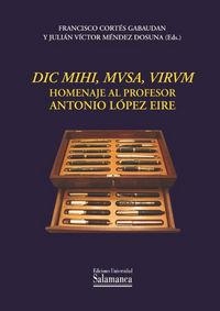 DIC MIHI, MVSA, VIRUM: HOMENAJE AL PROFESOR ANTONIO LÓPEZ EIRE | 9788478002016 | CORTÉS GABAUDÁN, FRANCISCO / MÉNDEZ DOSUNA, JULIÁN VÍCTOR