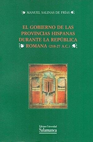 GOBIERNO DE LAS PROVINCIAS HISPANAS DURANTE LA REPÚBLICA ROMANA (218-27 A. C.), EL | 9788474818048 | SALINAS DE FRÍAS, MANUEL