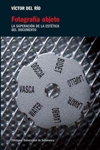 FOTOGRAFÍA OBJETO. LA SUPERACIÓN DE LA ESTÉTICA DEL DOCUMENTO | 9788478002986 | DEL RIO  GARCÍA, VICTOR