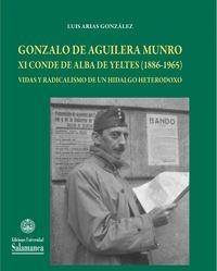 GONZALO DE AGUILERA MUNRO XI CONDE DE ALBA DE YELTESA (1886-1965), VIDAS Y RADICALISMO DE UN HIDALGO HETERODOXO | 9788490122303 | ARIAS GONZÁLEZ, LUIS