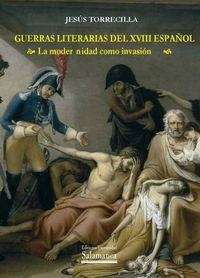 GUERRAS LITERARIAS DEL XVIII ESPAÑOL LA MODERNIDAD COMO INVASIÓN | 9788474818543 | TORRECILLA, JESÚS