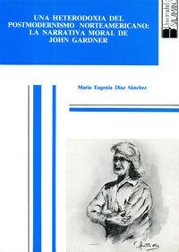 HETERODOXIA DEL POSTMODERNISMO NORTEAMERICANO, UNA : LA NARRATIVA MORAL DE JOHN GARDNER | 9788474814897 | DÍAZ SÁNCHEZ, MARÍA EUGENIA
