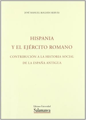 HISPANIA Y EL EJÉRCITO ROMANO.   CONTRIBUCIÓN A LA HISTORIA SOCIAL DE LA ESPAÑA ANTIGUA | 9788460060154 | ROLDÁN HERVÁS, HOSÉ MANUEL