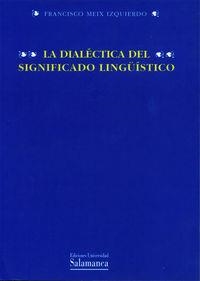 DIALÉCTICA DEL SIGNIFICADO LINGÜÍSTICO, LA | 9788474812237 | MEIX IZQUIERDO, FRANCISCO