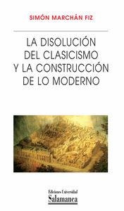 DISOLUCIÓN DEL CLASICISMO Y LA CONSTRUCCIÓN DE LO MODERNO, LA | 9788478002139 | MARCHÁN FIZ, SIMÓN